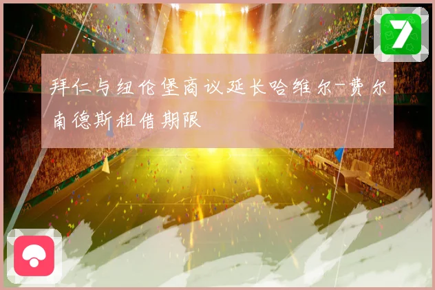 拜仁与纽伦堡商议延长哈维尔-费尔南德斯租借期限