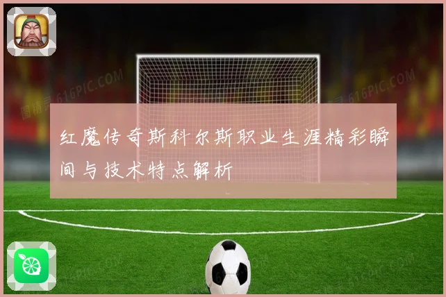 红魔传奇斯科尔斯职业生涯精彩瞬间与技术特点解析